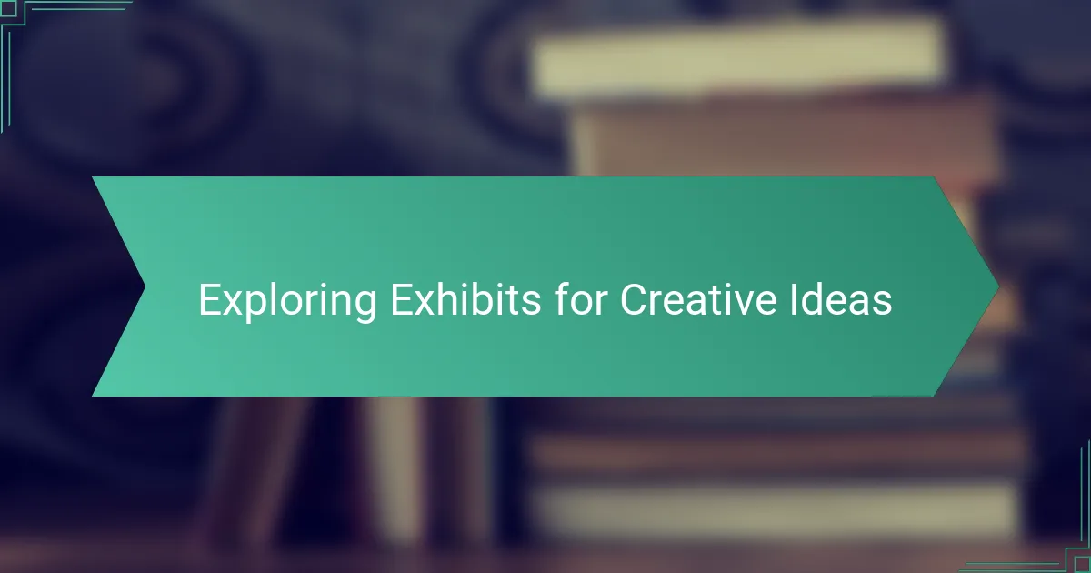 Exploring Exhibits for Creative Ideas