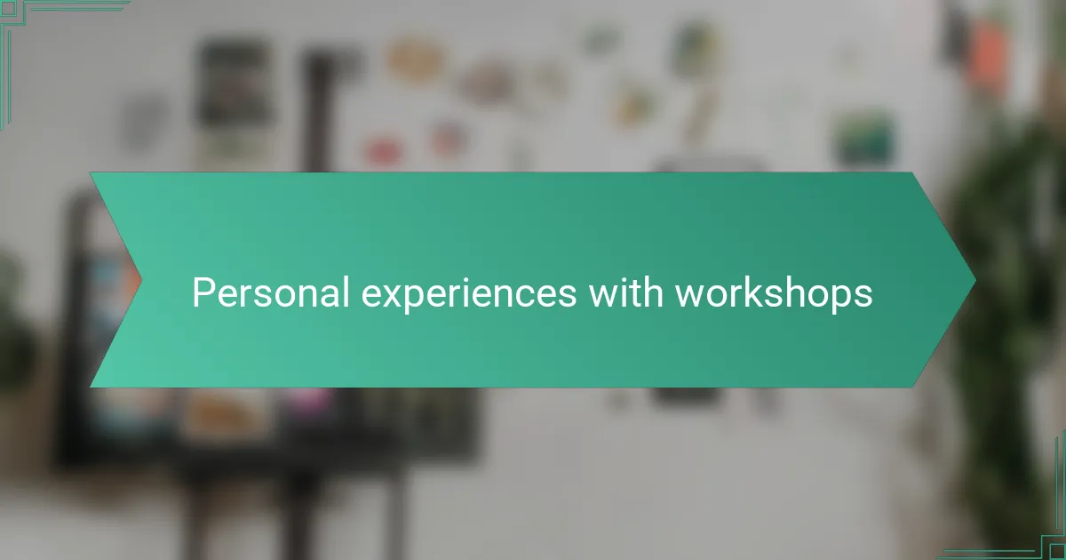 Personal experiences with workshops