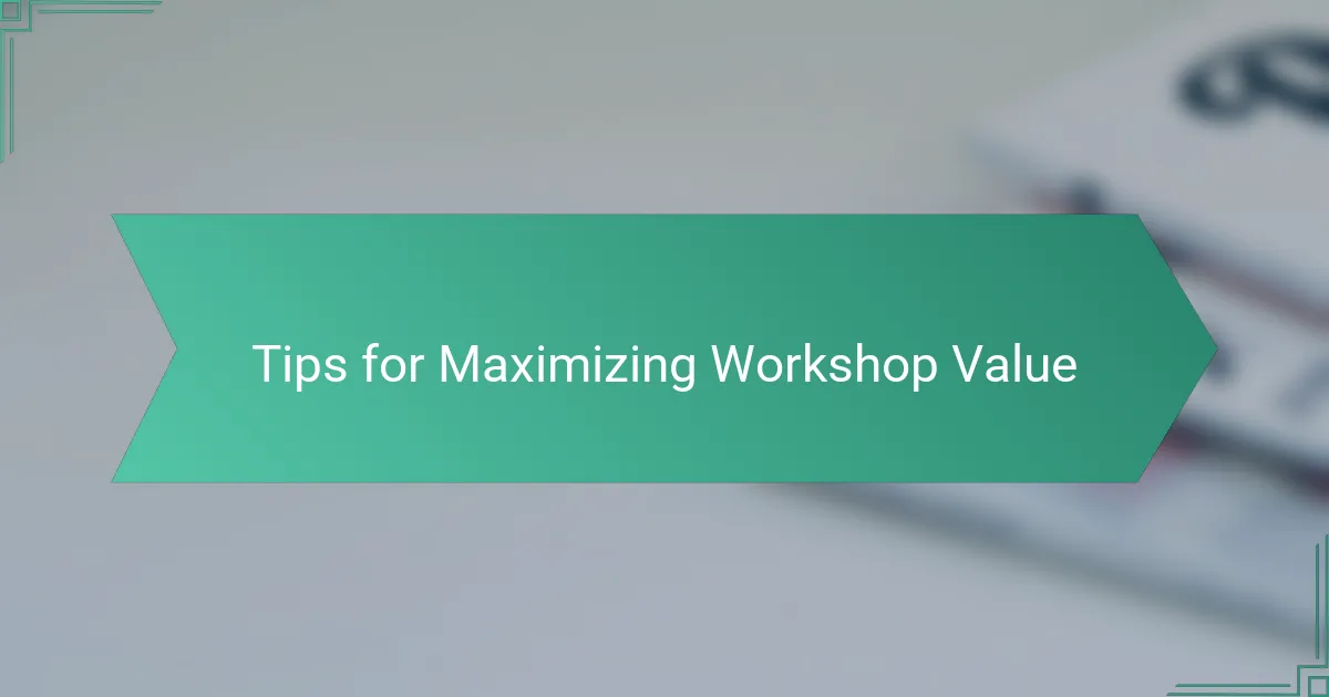 Tips for Maximizing Workshop Value
