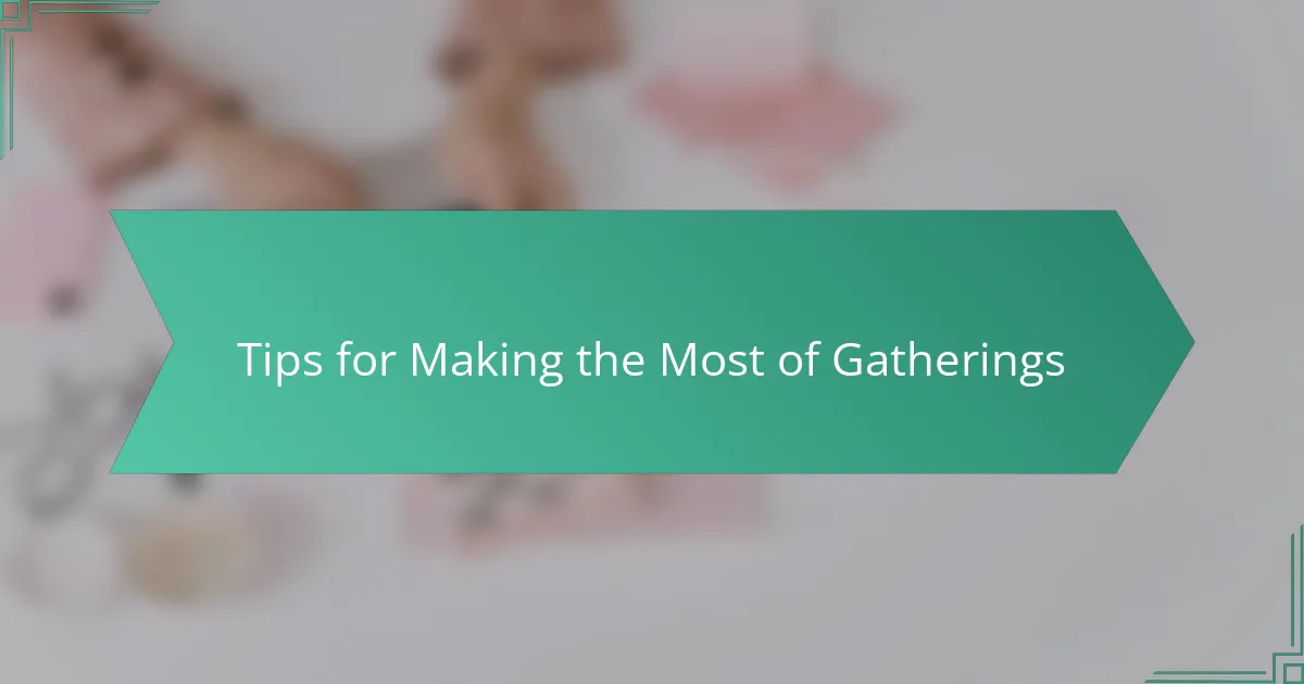 Tips for Making the Most of Gatherings