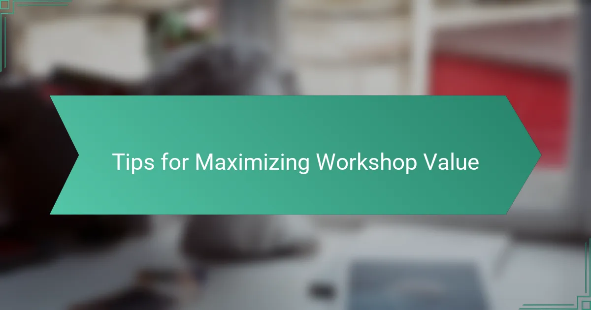 Tips for Maximizing Workshop Value
